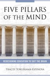 Five Pillars of the Mind : Redesigning Education to Suit the Brain