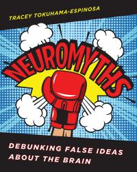 Neuromyths : Learning about Teaching by Debunking False Ideas about the Brain