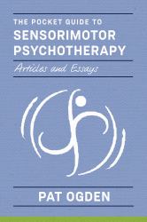 Pocket Guide to Sensorimotor Psychotherapy : Articles, Essays, and Conversations