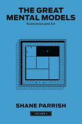 The Great Mental Models, Volume 4 : Economics and Art