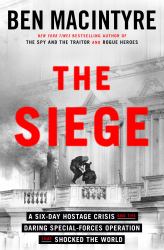 The Siege : A Six-Day Hostage Crisis and the Daring Special-Forces Operation That Shocked the World