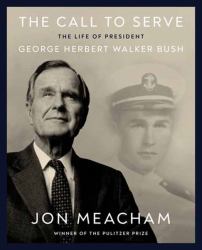 The Call to Serve : The Life of an American President, George Herbert Walker Bush: a Visual Biography