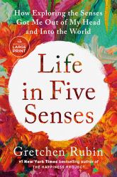 Life in Five Senses : How Exploring the Senses Got Me Out of My Head and into the World