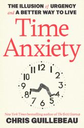 Time Anxiety : The Illusion of Urgency and a Better Way to Live