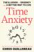 Time Anxiety : The Illusion of Urgency and a Better Way to Live