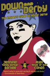 Down and Derby : The Insider's Guide to Roller Derby