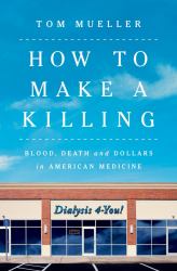 How to Make a Killing : Blood, Death and Dollars in American Medicine