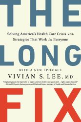 The Long Fix : Solving America's Health Care Crisis with Strategies That Work for Everyone