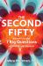 The Second Fifty : Answers to the 7 Big Questions of Midlife and Beyond