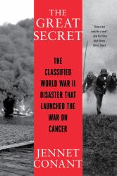 The Great Secret : The Classified World War II Disaster That Launched the War on Cancer