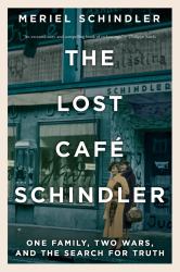 The Lost Café Schindler : One Family, Two Wars, and the Search for Truth