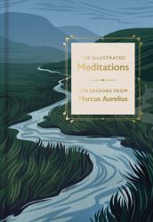 The Illustrated Meditations : Life Lessons from Marcus Aurelius