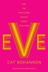 Eve (Adapted for Young Adults) : How the Female Body Shaped Human Evolution