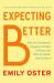 Expecting Better : Why the Conventional Pregnancy Wisdom Is Wrong--And What You Really Need to Know