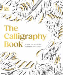 The Calligraphy Book : Pointed Pen Techniques, with Projects and Inspiration