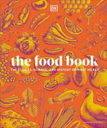 The Food Book : The Stories, Science, and History of What We Eat, New Edition