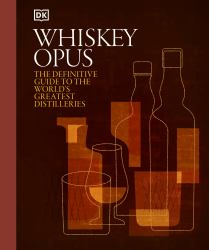 Whiskey Opus : The Definitive Guide to the World's Greatest Whiskey Distilleries