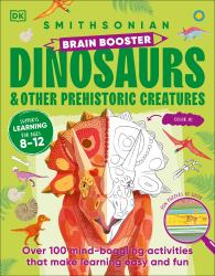 Brain Booster Dinosaurs and Other Prehistoric Creatures : Over 100 Mind-Boggling Activities That Make Learning Easy and Fun