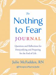 The Nothing to Fear Journal : Questions and Reflections for Demystifying and Preparing for the End of Life