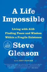 A Life Impossible : Living with ALS: Finding Peace and Wisdom Within a Fragile Existence