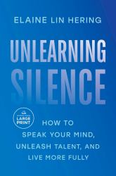 Unlearning Silence : How to Speak Your Mind, Unleash Talent, and Live More Fully