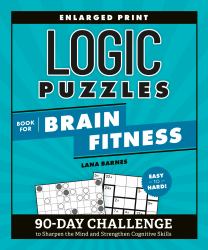 Logic Puzzles Book for Brain Fitness : 90-Day Challenge to Sharpen the Mind and Strengthen Cognitive Skills Enlarged Print, Easy to Hard!