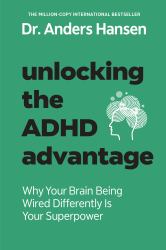 Unlocking the ADHD Advantage : Why Your Brain Being Wired Differently Is Your Superpower