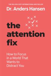 The Attention Fix : How to Focus in a World That Wants to Distract You