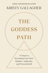 The Goddess Path : 13 Steps to Becoming Your Most Intuitive, Authentic, and Powerful Self