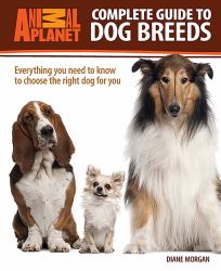 Complete Guide to Dog Breeds : Everything You Need to Know to Choose the Right Dog for You