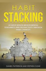 Habit Stacking : Achieve Health, Wealth, Mental Toughness, and Productivity Through Habit Changes