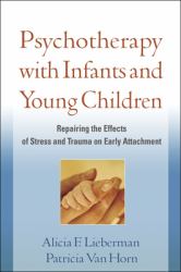 Psychotherapy with Infants and Young Children : Repairing the Effects of Stress and Trauma on Early Attachment