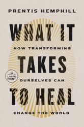 What It Takes to Heal : How Transforming Ourselves Can Change the World