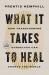 What It Takes to Heal : How Transforming Ourselves Can Change the World