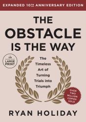 The Obstacle Is the Way Expanded 10th Anniversary Edition : The Timeless Art of Turning Trials into Triumph