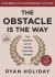 The Obstacle Is the Way Expanded 10th Anniversary Edition : The Timeless Art of Turning Trials into Triumph