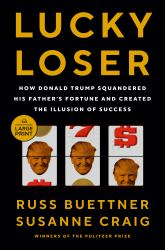 Lucky Loser : How Donald Trump Squandered His Father's Fortune and Created the Illusion of Success