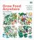 Grow Food Anywhere : How to Plant the Right Crops in the Right Places and Help Your Garden Thrive