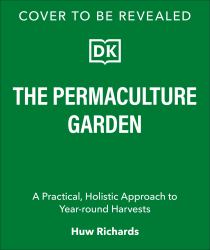 The Permaculture Garden : A Practical Approach to Year-Round Harvests