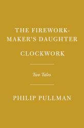 The Firework-Maker's Daughter; Clockwork or All Wound Up : Two Tales