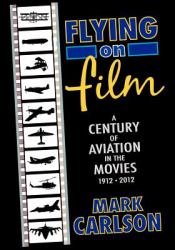 Flying on Film : A Century of Aviation in the Movies, 1912 - 2012