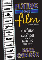 Flying on Film : A Century of Aviation in the Movies, 1912 - 2012 (Second Edition)