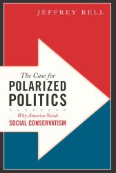 The Case for Polarized Politics : Why America Needs Social Conservatism