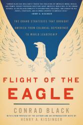 Flight of the Eagle : The Grand Strategies That Brought America from Colonial Dependence to World Leadership