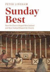 Sunday Best : How the Church Shaped New Zealand and New Zealand Shaped the Church