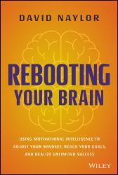 Rebooting Your Brain : Using Motivational Intelligence to Adjust Your Mindset, Reach Your Goals, and Realize Unlimited Success