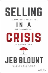 Selling in a Crisis : 55 Ways to Stay Motivated and Increase Sales in Volatile Times