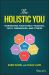 The Holistic You : Integrating Your Family, Finances, Faith, Friendships, and Fitness