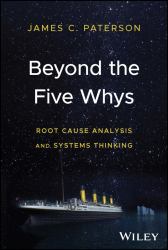 Beyond the Five Whys : Root Cause Analysis and Systems Thinking