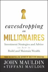 Eavesdropping on Millionaires : Investment Strategies and Advice on How to Build and Maintain Wealth